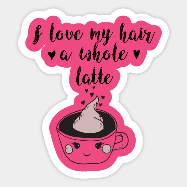 I Love My Hair a Whole Latte: Funny Coffee Shirt Sticker by bamalife